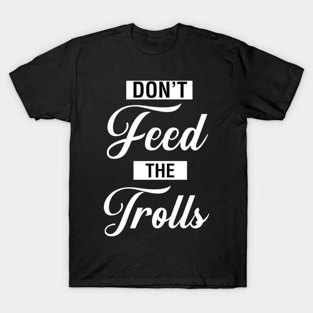 Don't Feed The Trolls T-Shirt by CityNoir